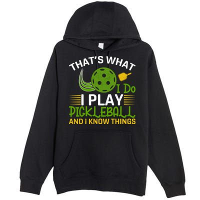 That's What I Do I Play Pickleball And I Know Things Gift Premium Pullover Hoodie