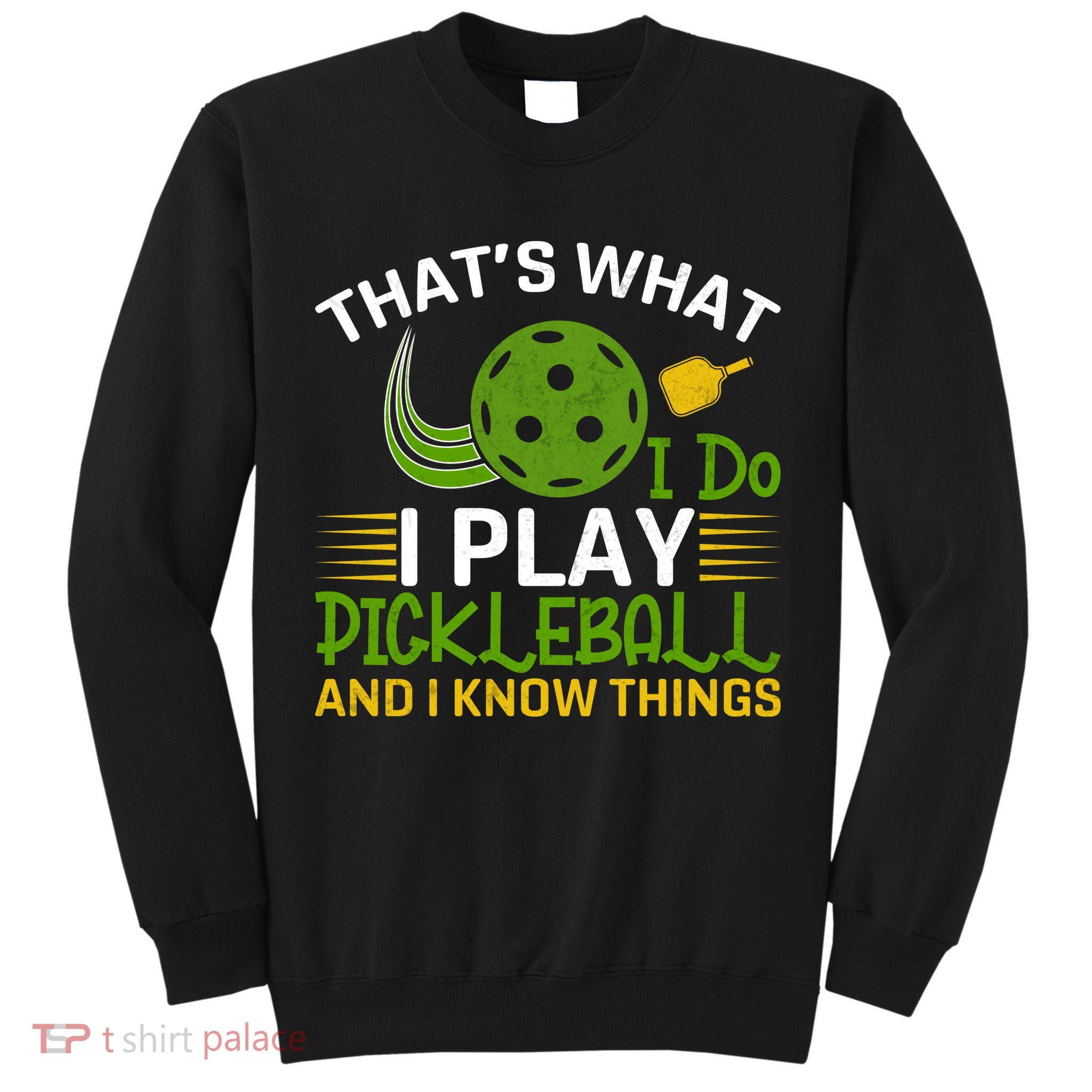 That's What I Do I Play Pickleball And I Know Things Gift Tall Sweatshirt