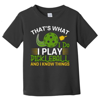 That's What I Do I Play Pickleball And I Know Things Gift Toddler T-Shirt