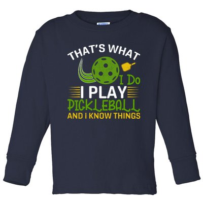 That's What I Do I Play Pickleball And I Know Things Gift Toddler Long Sleeve Shirt