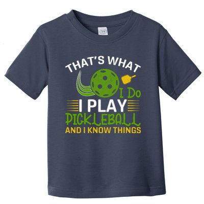 That's What I Do I Play Pickleball And I Know Things Gift Toddler T-Shirt