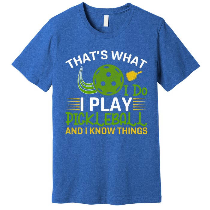 That's What I Do I Play Pickleball And I Know Things Gift Premium T-Shirt