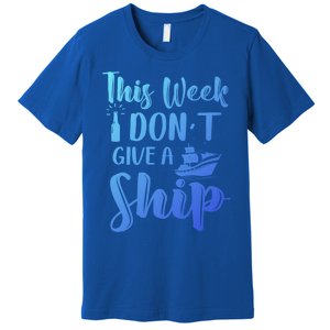 This Week I Dont Give A Ship Cruise Trip Summer Cruising Cool Gift Premium T-Shirt