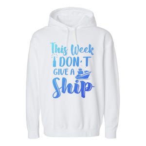 This Week I Dont Give A Ship Cruise Trip Summer Cruising Cool Gift Garment-Dyed Fleece Hoodie