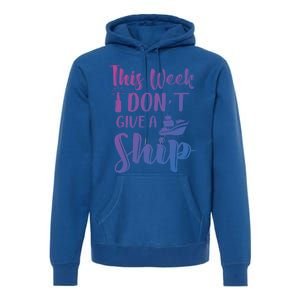 This Week I Dont Give A Ship Cruise Trip Summer Cruising Cool Gift Premium Hoodie