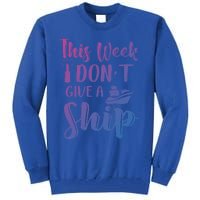 This Week I Dont Give A Ship Cruise Trip Summer Cruising Cool Gift Tall Sweatshirt