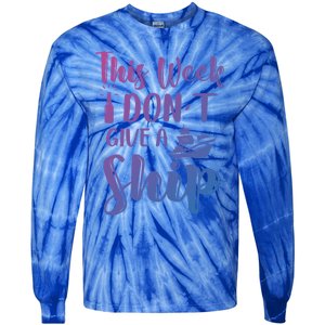 This Week I Dont Give A Ship Cruise Trip Summer Cruising Cool Gift Tie-Dye Long Sleeve Shirt