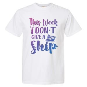 This Week I Dont Give A Ship Cruise Trip Summer Cruising Cool Gift Garment-Dyed Heavyweight T-Shirt