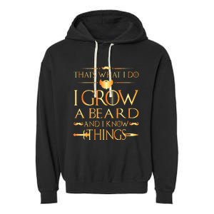 Thats What I Do I Grow A Beard And I Know Things Garment-Dyed Fleece Hoodie