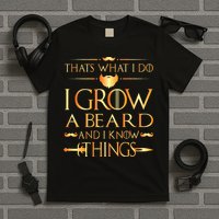 Thats What I Do I Grow A Beard And I Know Things T-Shirt