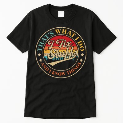 That's What I Do I Fix Stuff And I Know Things Funny Saying Tall T-Shirt