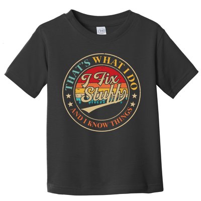 That's What I Do I Fix Stuff And I Know Things Funny Saying Toddler T-Shirt