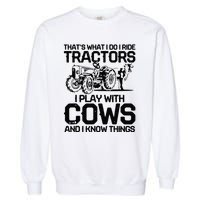 that's what i do i ride tractors i play with cows and i know Garment-Dyed Sweatshirt