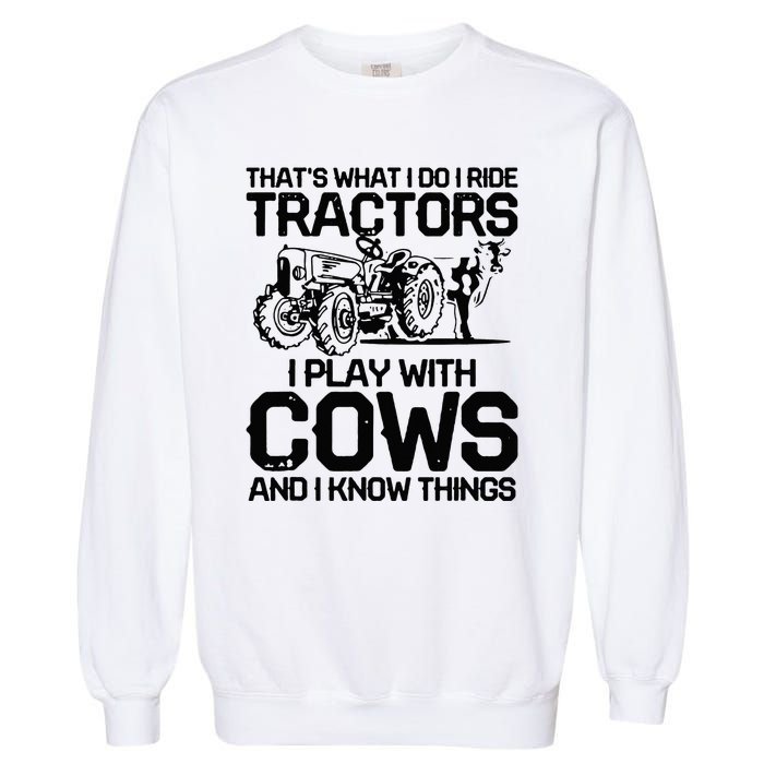 that's what i do i ride tractors i play with cows and i know Garment-Dyed Sweatshirt