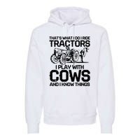 that's what i do i ride tractors i play with cows and i know Premium Hoodie