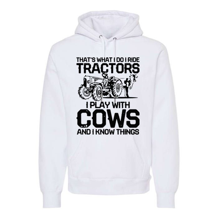 that's what i do i ride tractors i play with cows and i know Premium Hoodie