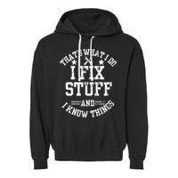 Thats What I Do I Fix Stuff And I Know Things Father Day Garment-Dyed Fleece Hoodie