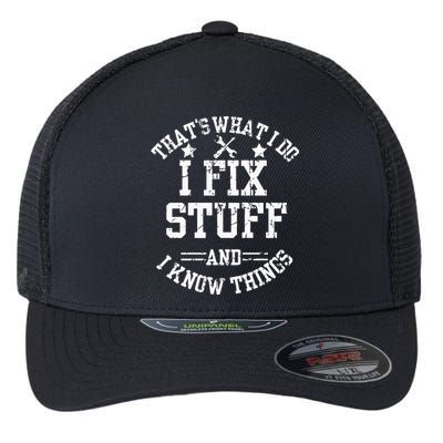 Thats What I Do I Fix Stuff And I Know Things Father Day Flexfit Unipanel Trucker Cap