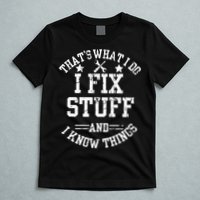 Thats What I Do I Fix Stuff And I Know Things Father Day T-Shirt