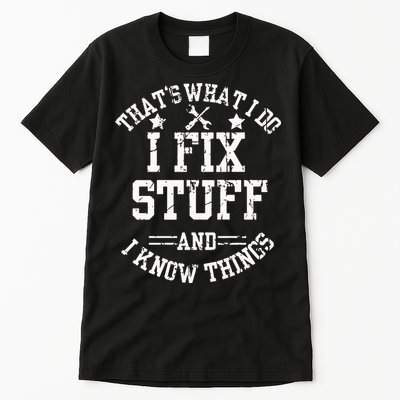 Thats What I Do I Fix Stuff And I Know Things Father Day Tall T-Shirt