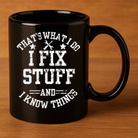 Thats What I Do I Fix Stuff And I Know Things Father Day 11oz C Handle Ceramic Mug