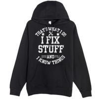 Thats What I Do I Fix Stuff And I Know Things Father Day Premium Pullover Hoodie