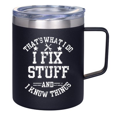 Thats What I Do I Fix Stuff And I Know Things Father Day 12oz Stainless Steel Coffee Mug
