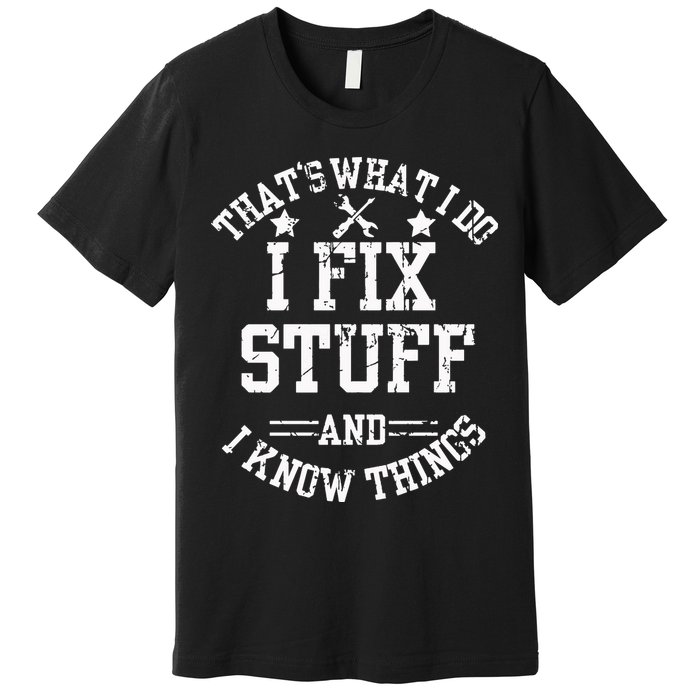 Thats What I Do I Fix Stuff And I Know Things Father Day Premium T-Shirt