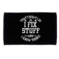Thats What I Do I Fix Stuff And I Know Things Father Day Microfiber Hand Towel