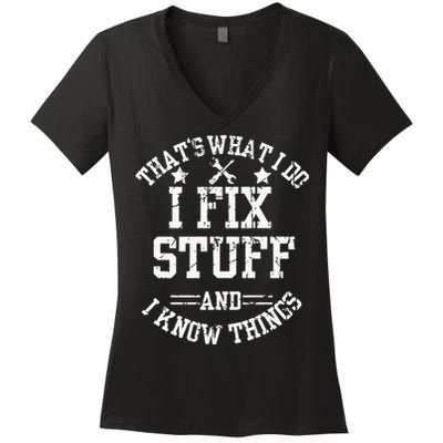 Thats What I Do I Fix Stuff And I Know Things Father Day Women's V-Neck T-Shirt