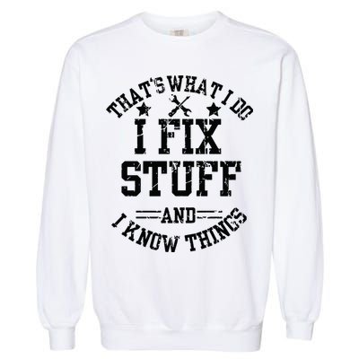 Thats What I Do I Fix Stuff And I Know Things Father Day Garment-Dyed Sweatshirt