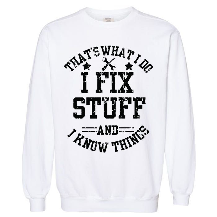 Thats What I Do I Fix Stuff And I Know Things Father Day Garment-Dyed Sweatshirt
