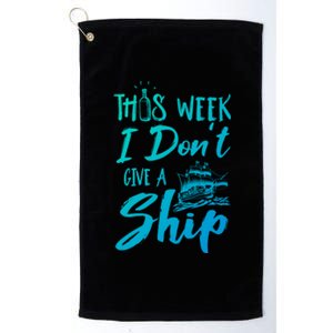 This Week I Dont Give A Ship Cruise Trip Summer Cruising Meaningful Gift Platinum Collection Golf Towel