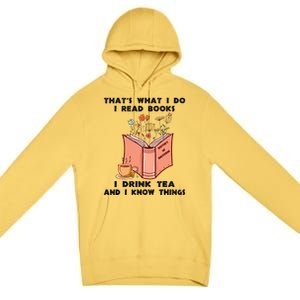 ThatS What I Do I Read Books I Drink Tea And I Know Things Premium Pullover Hoodie