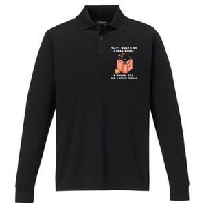 ThatS What I Do I Read Books I Drink Tea And I Know Things Performance Long Sleeve Polo