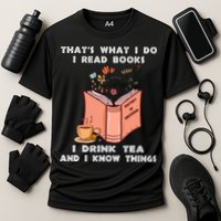 ThatS What I Do I Read Books I Drink Tea And I Know Things Performance Shirt