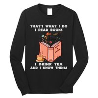 ThatS What I Do I Read Books I Drink Tea And I Know Things Long Sleeve Shirt