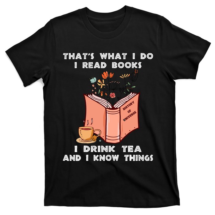 ThatS What I Do I Read Books I Drink Tea And I Know Things T-Shirt