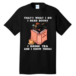 ThatS What I Do I Read Books I Drink Tea And I Know Things Tall T-Shirt