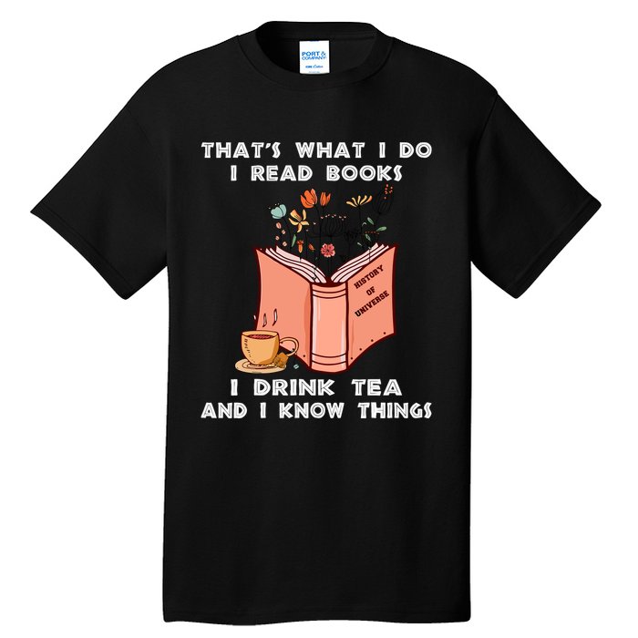 ThatS What I Do I Read Books I Drink Tea And I Know Things Tall T-Shirt