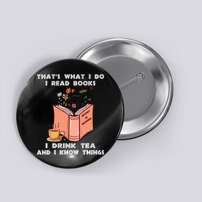 ThatS What I Do I Read Books I Drink Tea And I Know Things Button