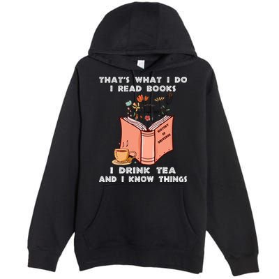 ThatS What I Do I Read Books I Drink Tea And I Know Things Premium Pullover Hoodie