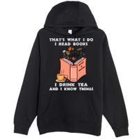 ThatS What I Do I Read Books I Drink Tea And I Know Things Premium Pullover Hoodie