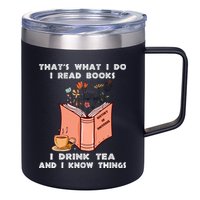 ThatS What I Do I Read Books I Drink Tea And I Know Things 12oz Stainless Steel Coffee Mug