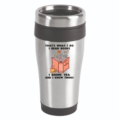 ThatS What I Do I Read Books I Drink Tea And I Know Things 16oz Travel Tumbler
