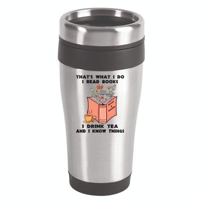 ThatS What I Do I Read Books I Drink Tea And I Know Things 16oz Travel Tumbler