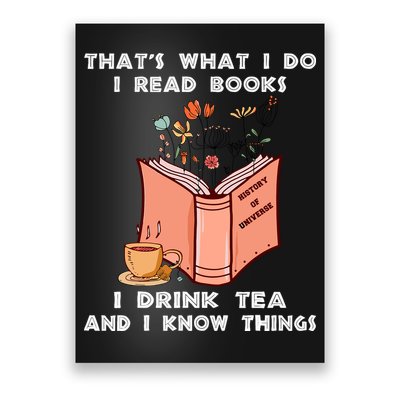 ThatS What I Do I Read Books I Drink Tea And I Know Things Poster