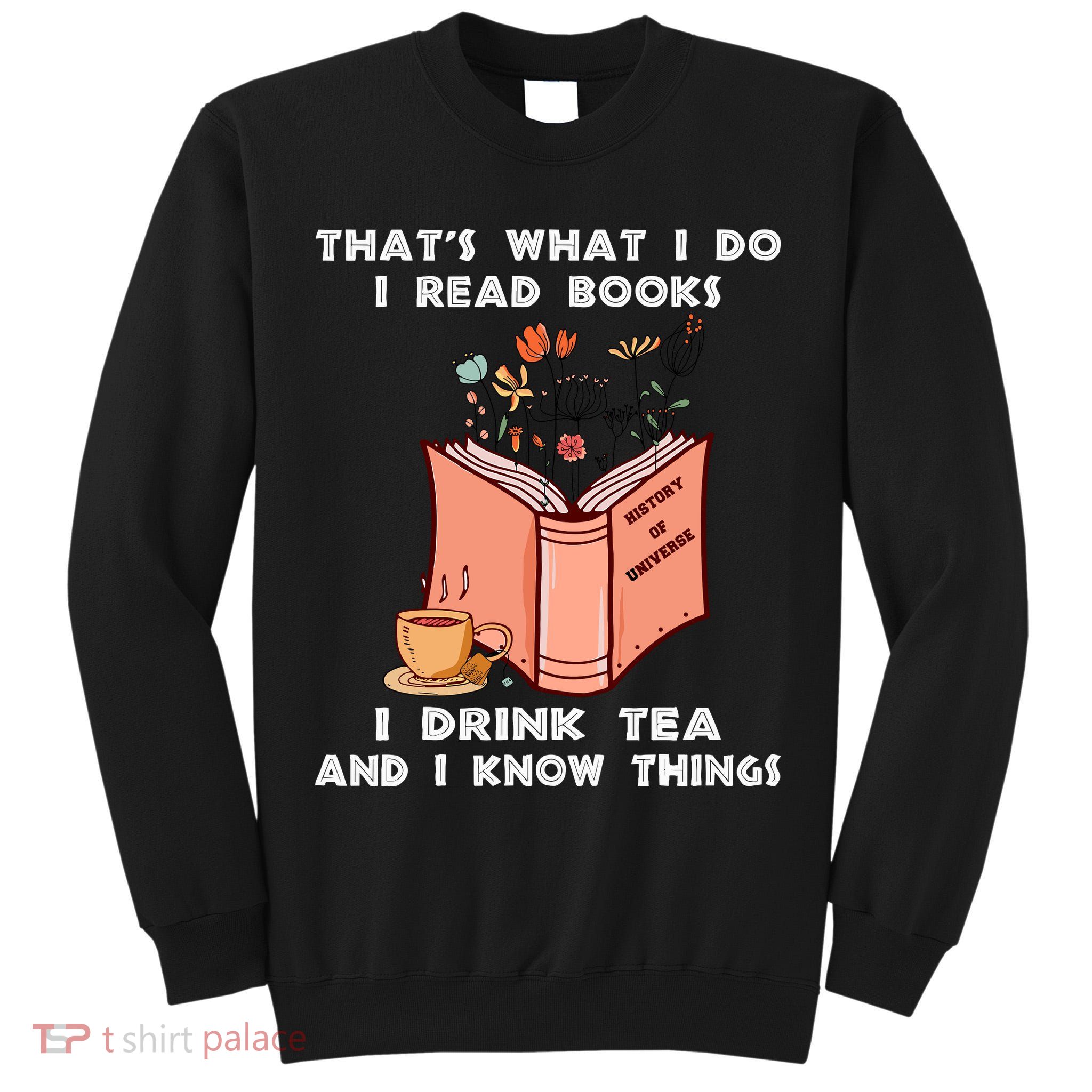 ThatS What I Do I Read Books I Drink Tea And I Know Things Tall Sweatshirt