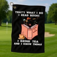 ThatS What I Do I Read Books I Drink Tea And I Know Things Golf Towel