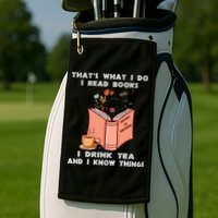ThatS What I Do I Read Books I Drink Tea And I Know Things Golf Towel